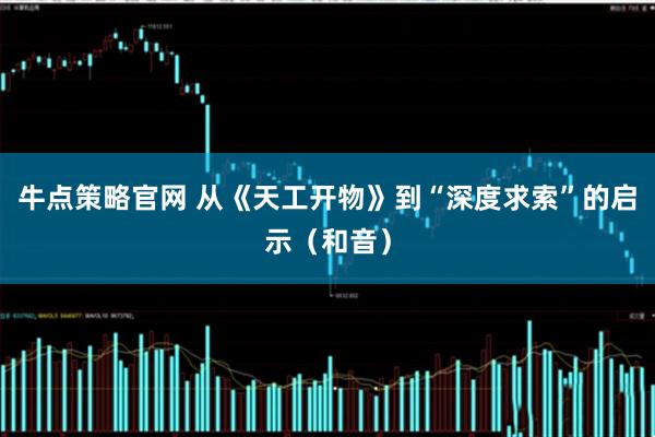 牛点策略官网 从《天工开物》到“深度求索”的启示（和音）