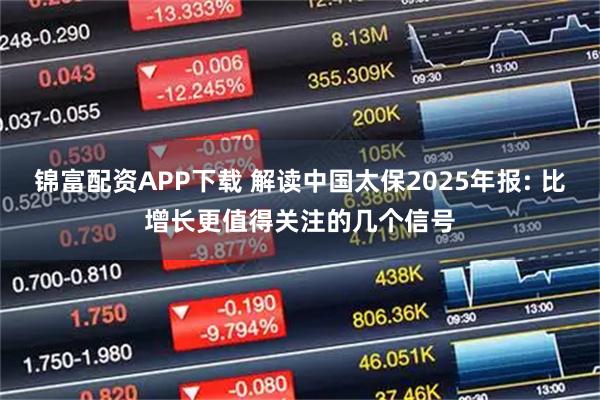 锦富配资APP下载 解读中国太保2025年报: 比增长更值得关注的几个信号
